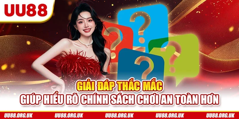 Giải đáp thắc mắc giúp hiểu rõ chính sách chơi an toàn hơn