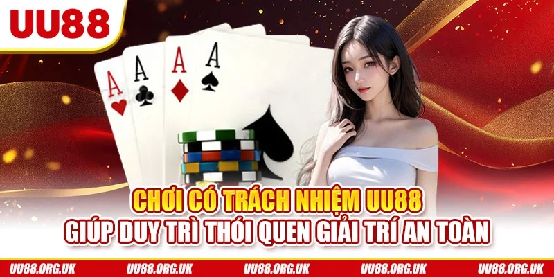 Chơi có trách nhiệm UU88 giúp duy trì thói quen giải trí an toàn